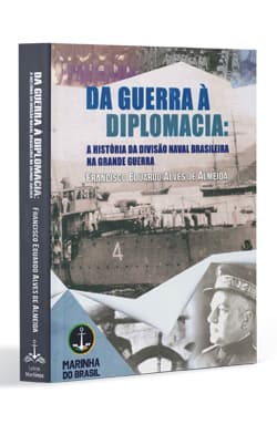 DA GUERRA À DIPLOMACIA: A HISTÓRIA DA DIVISÃO NAVAL BRASILEIRA NA GRANDE GUERRA